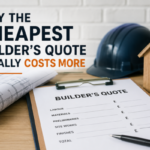 Why the Cheapest Builder’s Quote Usually Costs More